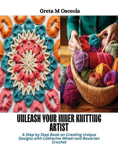 Unleash Your Inner Knitting Artist: A Step by Step Book on Creating Unique Designs with Catherine Wheel and Bavarian Crochet