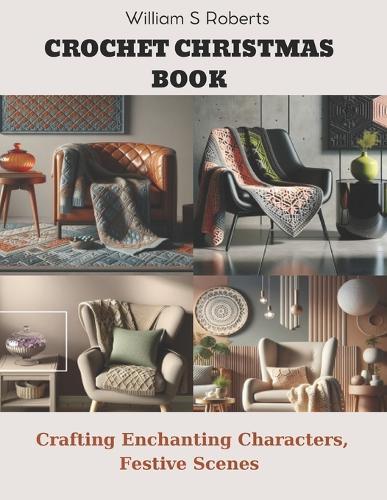 Crochet Christmas Book: Crafting Enchanting Characters & Festive Scenes