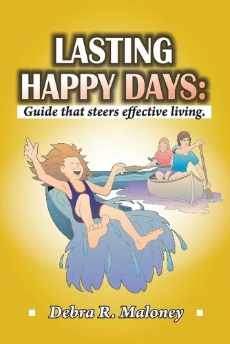 Lasting Happy Days: : Guide that steers effective living.