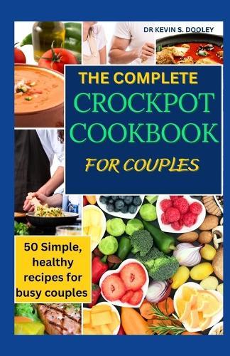 The Complete Crock Pot Cookbook for Couples: 50 simple, healthy recipes for busy couples