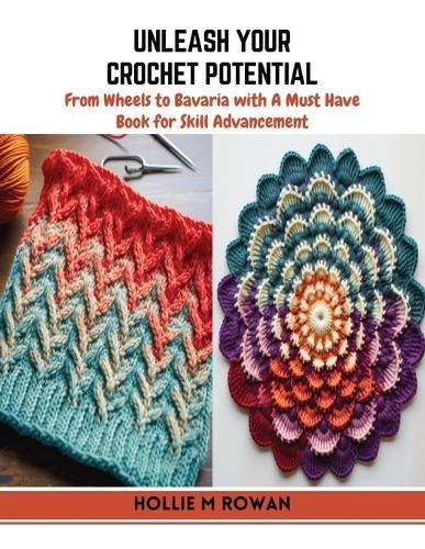 Unleash Your Crochet Potential: From Wheels to Bavaria with A Must Have Book for Skill Advancement