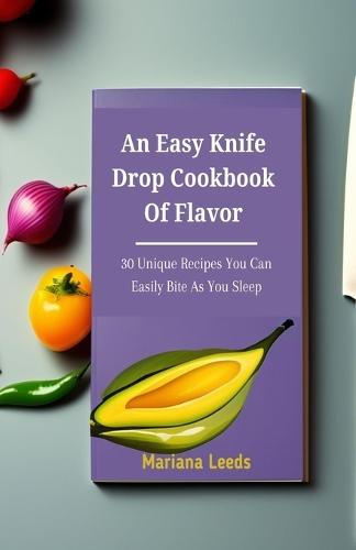 An Easy Knife Drop Cookbook Of Flavor: 30 Unique Recipes You Can Easily Bite As You Sleep