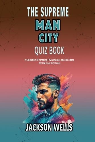 Manchester City: The Supreme quiz and triva book on the Man City the Sky Blues