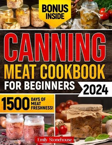 Canning Meat Cookbook for Beginners: Unlock Expert Techniques for Safe Meat Preservation. Dive Deep into Affordable, Flavorful, and Time-Tested Recipes to Keep Your Pantry Always Stocked.