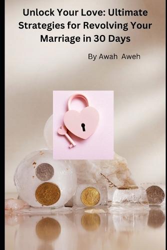 Unlock Your Love: Ultimate Strategies for Revolving Your Marriage in 30 Days