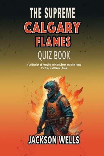 Calgary Flames: The Supreme quiz and trivia book on the Canadian Hockey team