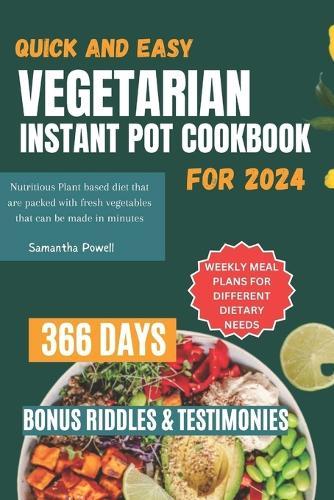 Quick and Easy Vegetarian Instant Pot Cookbook For 2024: Nutritious Plant based diet that are packed with fresh vegetables that can be made in minutes
