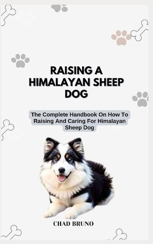 Raising a Himalayan Sheep Dog: The Complete Handbook On How To Raising And Caring For Himalayan Sheep Dogs