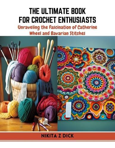 The Ultimate Book for Crochet Enthusiasts: Unraveling the Fascination of Catherine Wheel and Bavarian Stitches