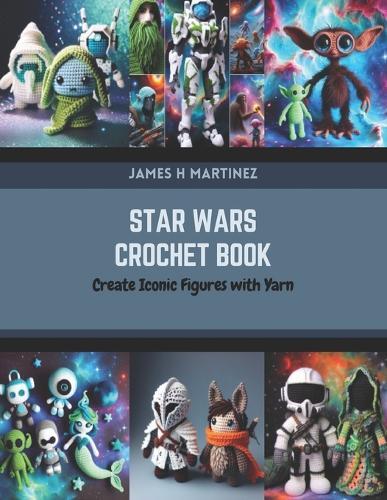 Star Wars Crochet Book: Create Iconic Figures with Yarn