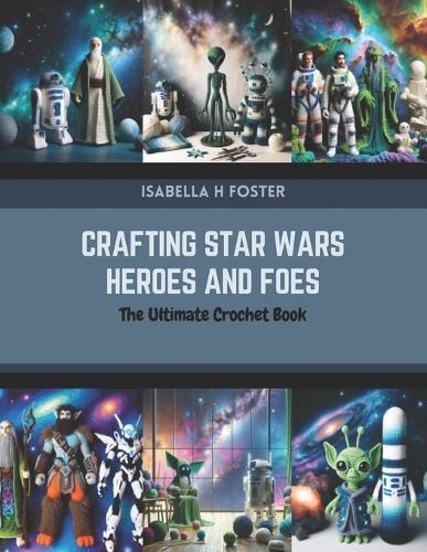 Crafting Star Wars Heroes and Foes: The Ultimate Crochet Book