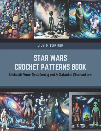 Star Wars Crochet Patterns Book: Unleash Your Creativity with Galactic Characters