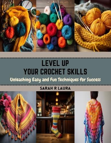 Level Up Your Crochet Skills: Unleashing Easy and Fun Techniques for Success