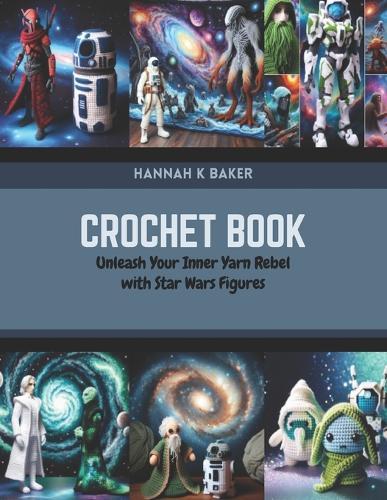 Crochet Book: Unleash Your Inner Yarn Rebel with Star Wars Figures