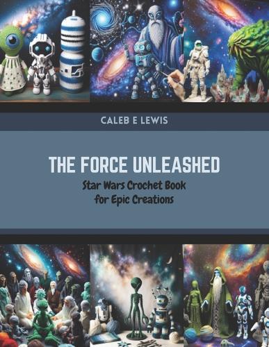 The Force Unleashed: Star Wars Crochet Book for Epic Creations