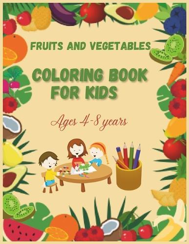 Fruits and Vegetables coloring book for kids: Vibrant Adventures: A Fruits and Vegetables Coloring Book for Kids Ages 4-8 years, Explore the World of Colors with Healthy Delights!