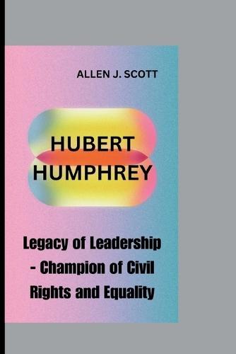 Hubert Humphrey: Legacy of Leadership - Champion of Civil Rights and Equality.