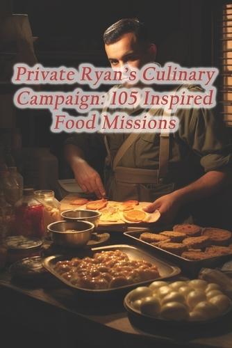 Private Ryan's Culinary Campaign: 105 Inspired Food Missions