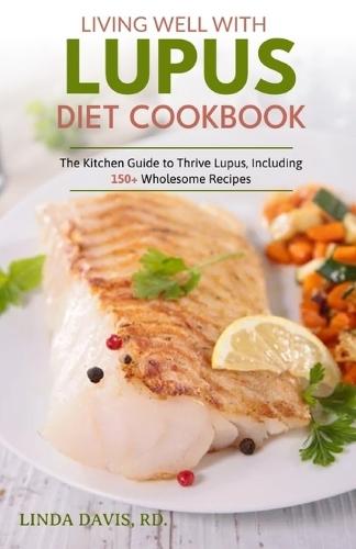 Living Well With Lupus Diet Cookbook: The Kitchen Guide to Thrive Lupus, Including 150+ Wholesome Recipes