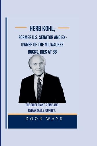 Herb Kohl, former U.S. senator and ex-owner of the Milwaukee Bucks, dies at 88: The Quiet Giant's Rise and Remarkable Journey.