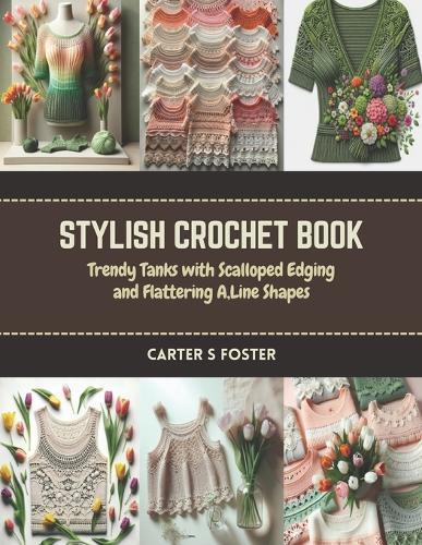 Stylish Crochet Book: Trendy Tanks with Scalloped Edging and Flattering A, Line Shapes