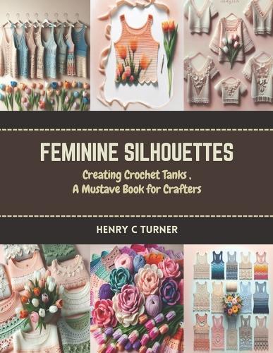 Feminine Silhouettes: Creating Crochet Tanks, A Must Have Book for Crafters
