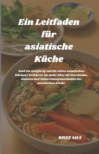 Ein Leitfaden für asiatische Küche: Sind Sie neugierig auf die vielen asiatischen Küchen? Erfahren Sie mehr über die Geschichte, Zutaten und Zubereitungsmethoden der asiatischen Küche.