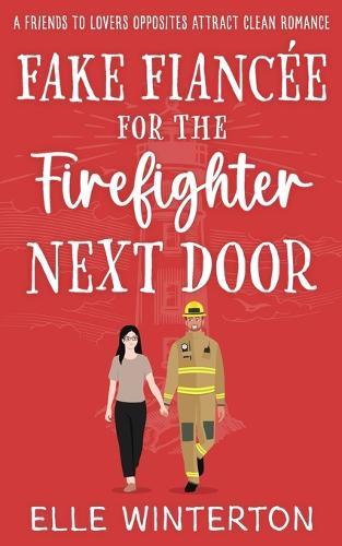 Fake Fiancée for the Firefighter Next Door: A Friends to Lovers Opposites Attract Clean Romance