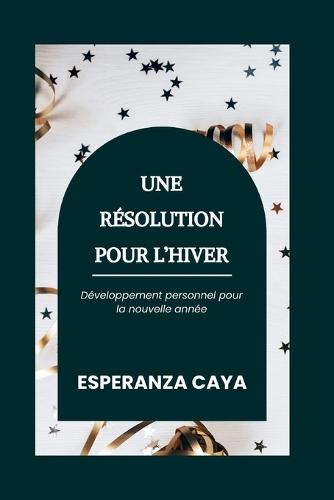 Une R�solution Pour l'Hiver: D�veloppement personnel pour la nouvelle ann�e
