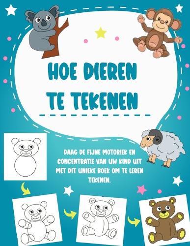 Hoe dieren te tekenen: Daag de fijne motoriek en concentratie van uw kind uit met dit unieke boek om te leren tekenen.