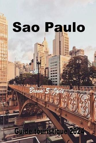 Sao Paulo Guide Touristique 2024: Votre meilleure exploration de la ville: Une aventure gastronomique vous attend