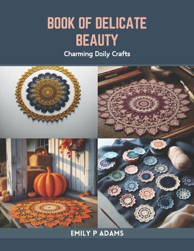 Book of Delicate Beauty: Charming Doily Crafts