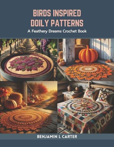 Birds Inspired Doily Patterns: A Feathery Dreams Crochet Book