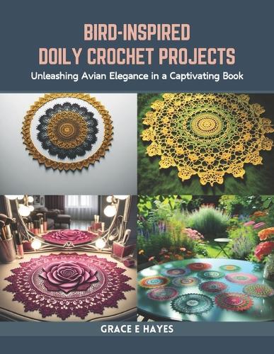 Bird-Inspired Doily Crochet Projects: Unleashing Avian Elegance in a Captivating Book