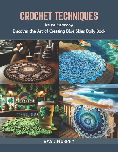 Crochet Techniques: Azure Harmony, Discover the Art of Creating Blue Skies Doily Book