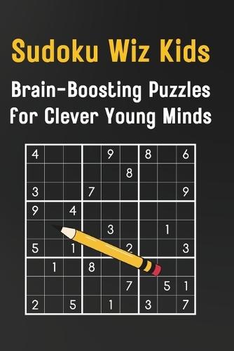 Sudoku Wiz Kids: Brain-Boosting Puzzles for Clever Young Minds: An Educational Adventure in Numbers and Logic for Ages 8-12