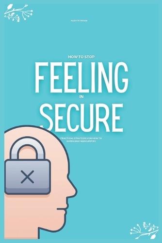 How to Stop Feeling insecure: Practical Strategies on How to Overcome Insecurities (Overcoming Jealousy)