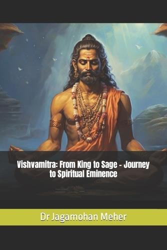 Vishvamitra: From King to Sage - Journey to Spiritual Eminence