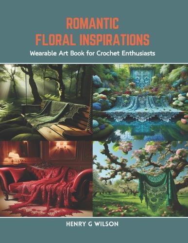 Romantic Floral Inspirations: Wearable Art Book for Crochet Enthusiasts