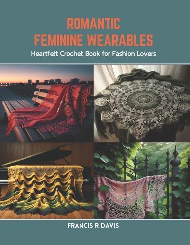 Romantic Feminine Wearables: Heartfelt Crochet Book for Fashion Lovers