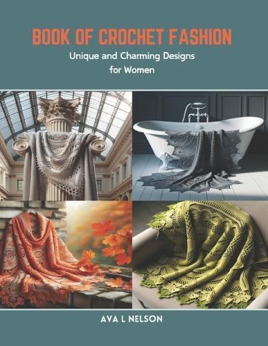 Book of Crochet Fashion: Unique and Charming Designs for Women