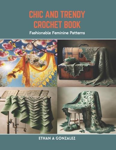 Chic and Trendy Crochet Book: Fashionable Feminine Patterns