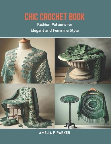 Chic Crochet Book: Fashion Patterns for Elegant and Feminine Style