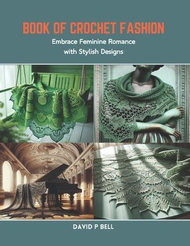 Book of Crochet Fashion: Embrace Feminine Romance with Stylish Designs