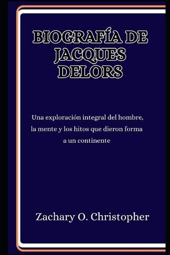 Biografía de Jacques Delors: Una exploración integral del hombre, la mente y los hitos que dieron forma a un continente