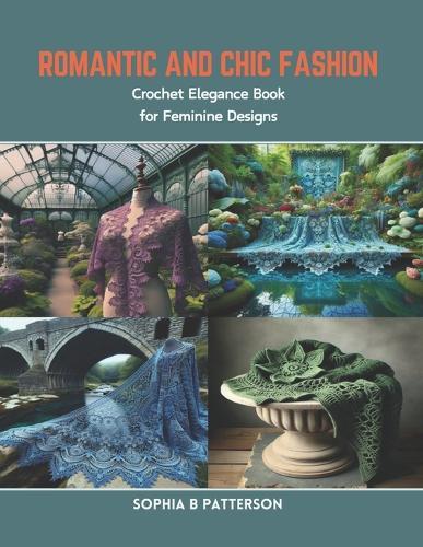Romantic and Chic Fashion: Crochet Elegance Book for Feminine Designs