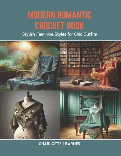 Modern Romantic Crochet Book: Stylish Feminine Styles for Chic Outfits
