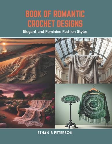 Book of Romantic Crochet Designs: Elegant and Feminine Fashion Styles