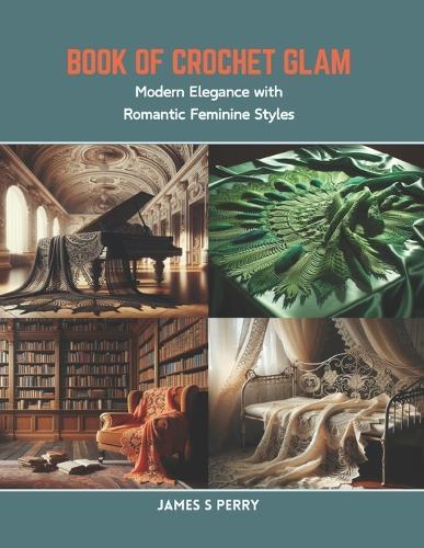 Book of Crochet Glam: Modern Elegance with Romantic Feminine Styles