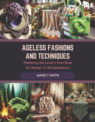Ageless Fashions and Techniques: Mastering the Lover's Knot Book for Women of All Generations